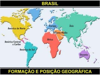 BRASIL




FORMAÇÃO E POSIÇÃO GEOGRÁFICA
 