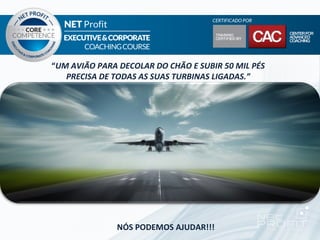 “UM AVIÃO PARA DECOLAR DO CHÃO E SUBIR 50 MIL PÉS
   PRECISA DE TODAS AS SUAS TURBINAS LIGADAS.”




               NÓS PODEMOS AJUDAR!!!
 