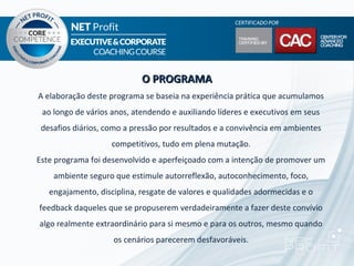 O PROGRAMA
A elaboração deste programa se baseia na experiência prática que acumulamos
 ao longo de vários anos, atendendo e auxiliando líderes e executivos em seus
 desafios diários, como a pressão por resultados e a convivência em ambientes
                    competitivos, tudo em plena mutação.
Este programa foi desenvolvido e aperfeiçoado com a intenção de promover um
    ambiente seguro que estimule autorreflexão, autoconhecimento, foco,
   engajamento, disciplina, resgate de valores e qualidades adormecidas e o
feedback daqueles que se propuserem verdadeiramente a fazer deste convívio
algo realmente extraordinário para si mesmo e para os outros, mesmo quando
                    os cenários parecerem desfavoráveis.
 