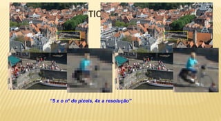 HIGH DEFINITION RESOLUTION




  “5 x o nº de píxeis, 4x a resolução”
 