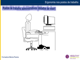 Formadora Márcia Pereira
Ergonomia nos postos de trabalhoErgonomia nos postos de trabalho
 