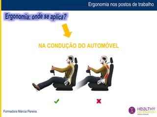 Formadora Márcia Pereira
Ergonomia nos postos de trabalhoErgonomia nos postos de trabalho
NA CONDUÇÃO DO AUTOMÓVEL
 