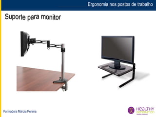 Formadora Márcia Pereira
Ergonomia nos postos de trabalhoErgonomia nos postos de trabalho
 