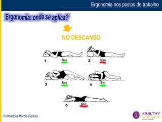 Formadora Márcia Pereira
Ergonomia nos postos de trabalhoErgonomia nos postos de trabalho
NO DESCANSO
 