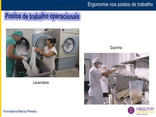 Formadora Márcia Pereira
Ergonomia nos postos de trabalhoErgonomia nos postos de trabalho
Lavandaria
Cozinha
 