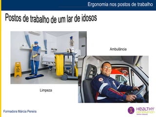 Formadora Márcia Pereira
Ergonomia nos postos de trabalhoErgonomia nos postos de trabalho
Limpeza
Ambulância
 