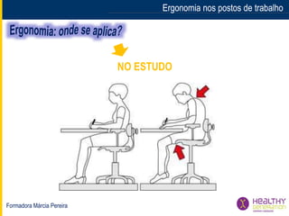 Formadora Márcia Pereira
Ergonomia nos postos de trabalhoErgonomia nos postos de trabalho
NO ESTUDO
 