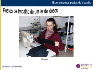 Formadora Márcia Pereira
Ergonomia nos postos de trabalhoErgonomia nos postos de trabalho
Costura
 