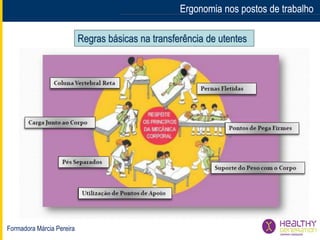 Formadora Márcia Pereira
Ergonomia nos postos de trabalhoErgonomia nos postos de trabalho
Regras básicas na transferência de utentes
 