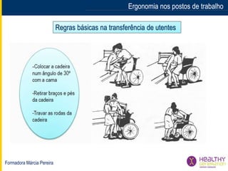 Formadora Márcia Pereira
Ergonomia nos postos de trabalhoErgonomia nos postos de trabalho
Regras básicas na transferência de utentes
 