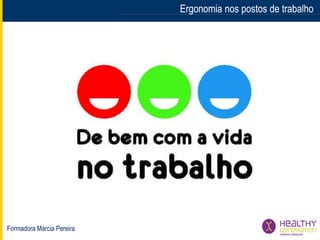 Formadora Márcia Pereira
Ergonomia nos postos de trabalhoErgonomia nos postos de trabalho
 
