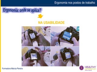 Formadora Márcia Pereira
Ergonomia nos postos de trabalhoErgonomia nos postos de trabalho
NA USABILIDADE
 
