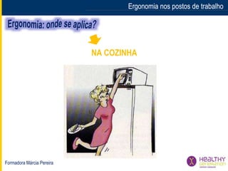 Formadora Márcia Pereira
Ergonomia nos postos de trabalhoErgonomia nos postos de trabalho
NA COZINHA
 