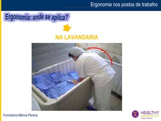 Formadora Márcia Pereira
Ergonomia nos postos de trabalhoErgonomia nos postos de trabalho
NA LAVANDARIA
 