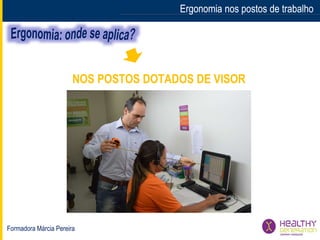 Formadora Márcia Pereira
Ergonomia nos postos de trabalhoErgonomia nos postos de trabalho
NOS POSTOS DOTADOS DE VISOR
 