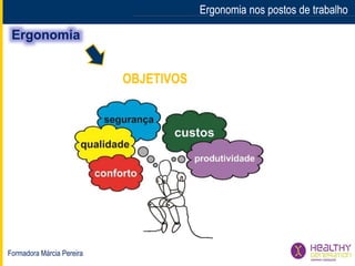 Formadora Márcia Pereira
Ergonomia nos postos de trabalhoErgonomia nos postos de trabalho
OBJETIVOS
 