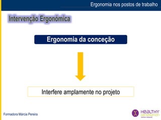 Formadora Márcia Pereira
Ergonomia nos postos de trabalho
Interfere amplamente no projeto
Ergonomia da conceção
 
