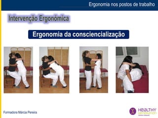 Formadora Márcia Pereira
Ergonomia nos postos de trabalho
Ergonomia da consciencialização
 