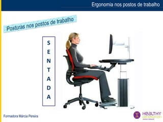 Formadora Márcia Pereira
Ergonomia nos postos de trabalho
S
E
N
T
A
D
A
 