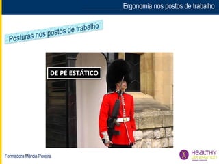 Formadora Márcia Pereira
Ergonomia nos postos de trabalho
DE PÉ ESTÁTICO
 