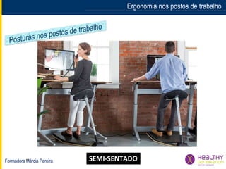 Formadora Márcia Pereira
Ergonomia nos postos de trabalho
SEMI-SENTADO
 