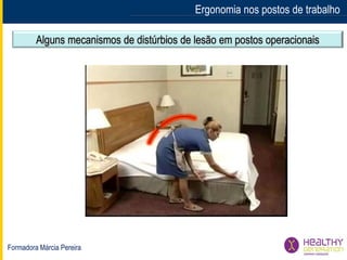 Formadora Márcia Pereira
Ergonomia nos postos de trabalho
Alguns mecanismos de distúrbios de lesão em postos operacionais
 