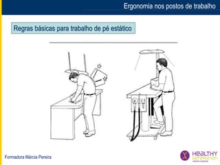 Formadora Márcia Pereira
Ergonomia nos postos de trabalhoErgonomia nos postos de trabalho
Regras básicas para trabalho de pé estático
 