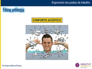 Formadora Márcia Pereira
Ergonomia nos postos de trabalhoErgonomia nos postos de trabalho
CONFORTO ACÚSTICO
 