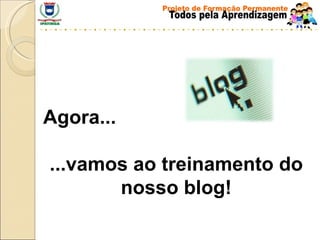 Agora... ...vamos ao treinamento do nosso blog! 