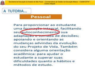 Secretaria da Educação do Estado de São Paulo – Coordenadoria de Gestão da Educação Básica – CGEB/CEFAF –
Ensino Integral
A TUTORIA...
 