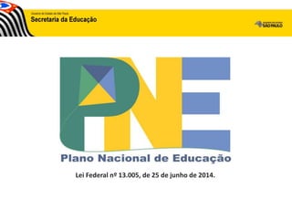 Lei Federal nº 13.005, de 25 de junho de 2014.
 