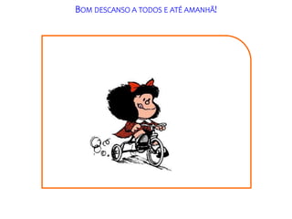 ESCOLA
BOM DESCANSO A TODOS E ATÉ AMANHÃ!
 