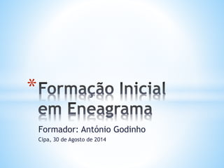 Formador: António Godinho 
Cipa, 30 de Agosto de 2014 
* 
 