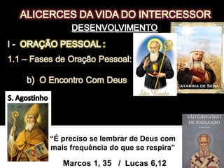 “o teu servo mais fiel é aquele que não
procura ouvir de ti aquilo que quer, mas a
querer aquilo que ouve de ti
“É preciso se lembrar de Deus com
mais frequência do que se respira”
 