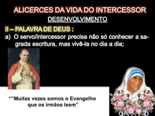 “”Muitas vezes somos o Evangelho
que os irmãos leem”
“O homem contemporâneo escuta com
melhor boa vontade as testemunhas do que
os Mestres ...
 