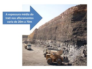 A espessura média do
Irati nos afloramentos
varia de 20m a 70m
 