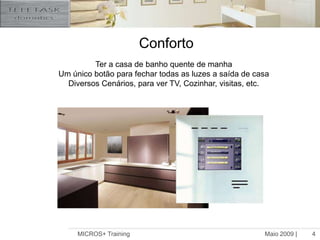 Maio 2009 |MICROS+ Training4ConfortoTer a casa de banho quente de manhaUm único botão para fechar todas as luzes a saída de casaDiversos Cenários, para ver TV, Cozinhar, visitas, etc.