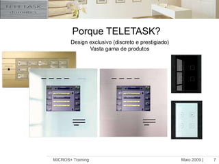 Maio 2009 |MICROS+ Training7Porque TELETASK?Design exclusivo (discreto e prestigiado)Vasta gama de produtos