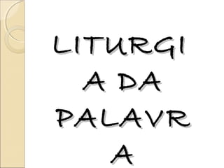 LITURGILITURGI
A DAA DA
PALAVRPALAVR
AA
 