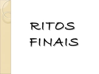 RITOSRITOS
FINAISFINAIS
 