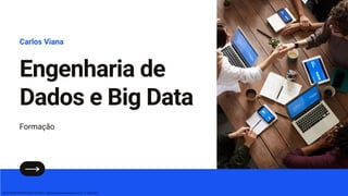 Engenharia de
Dados e Big Data
Carlos Viana
Formação
WELLIKIANDRE MARTINS BOSICH DE SOUZA - wellikiandre.souza@viannasempre.com.br - IP: 189.83.52.22
 