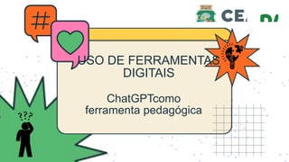 USO DE FERRAMENTAS
DIGITAIS
ChatGPTcomo
ferramenta pedagógica
 