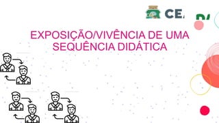 EXPOSIÇÃO/VIVÊNCIA DE UMA
SEQUÊNCIA DIDÁTICA
 