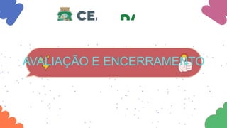 AVALIAÇÃO E ENCERRAMENTO
 