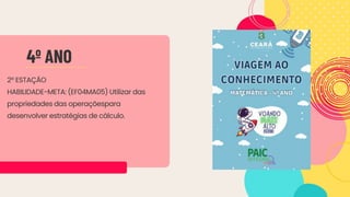 2º ESTAÇÃO
HABILIDADE-META: (EF04MA05) Utilizar das
propriedades das operaçõespara
desenvolver estratégias de cálculo.
4º ANO
 