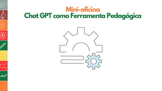 5
Mini-oficina
Chat GPT como Ferramenta Pedagógica
 