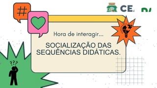 SOCIALIZAÇÃO DAS
SEQUÊNCIAS DIDÁTICAS.
 