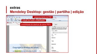 extras
Mendeley Desktop: gestão | partilha | edição
pesquisa dentro do PDF
criação de notas e sublinhados
possibilidade de abertura de vários PDFs
 