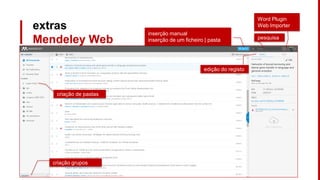 extras
Mendeley Web
edição do registo
pesquisa
criação de pastas
inserção manual
inserção de um ficheiro | pasta
Word Plugin
Web Importer
criação grupos
 