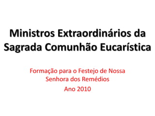 Ministros Extraordinários da Sagrada Comunhão Eucarística Formação para o Festejo de Nossa Senhora dos Remédios Ano 2010 